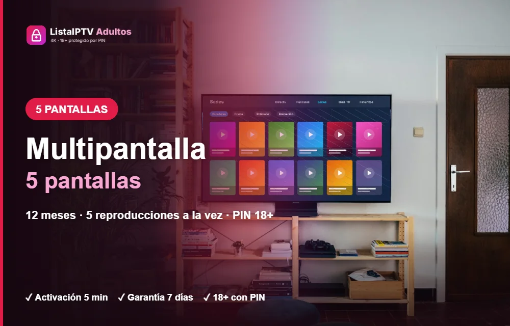 Lista IPTV adultos multipantalla 5 pantallas: 5 reproducciones simultáneas con PIN 18+